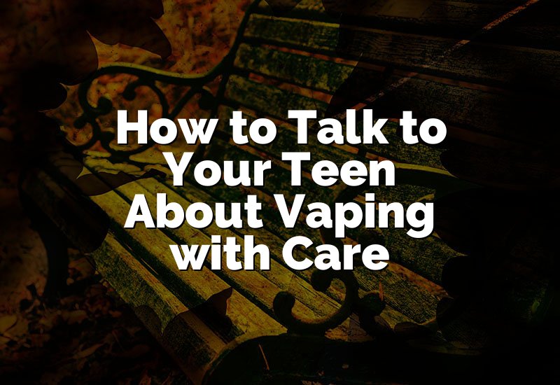 How to Talk to Your Teen About Vaping with Care