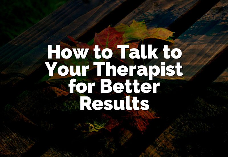 How to Talk to Your Therapist for Better Results