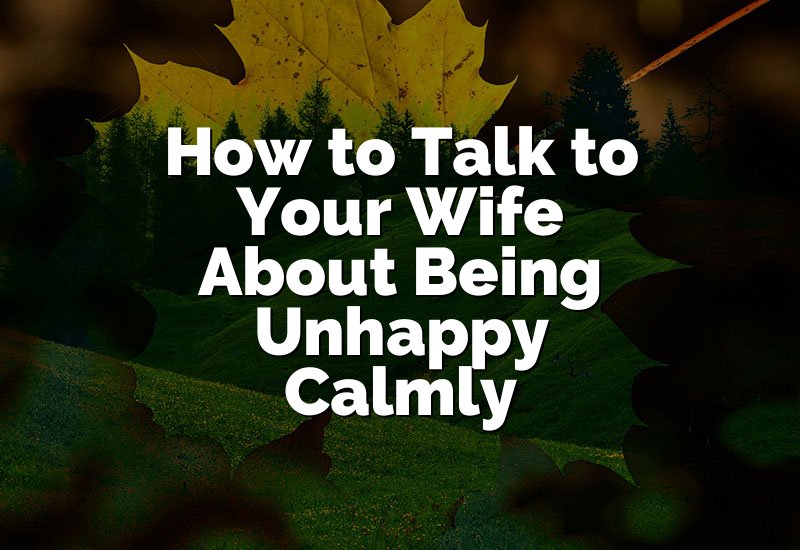 How to Talk to Your Wife About Being Unhappy Calmly