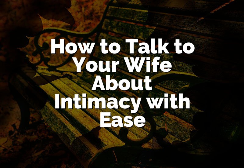 How to Talk to Your Wife About Intimacy with Ease
