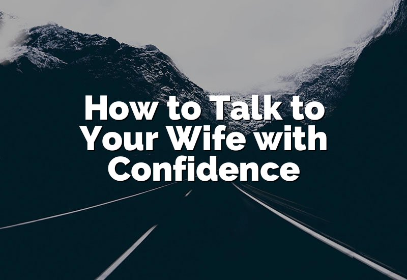 How to Talk to Your Wife with Confidence