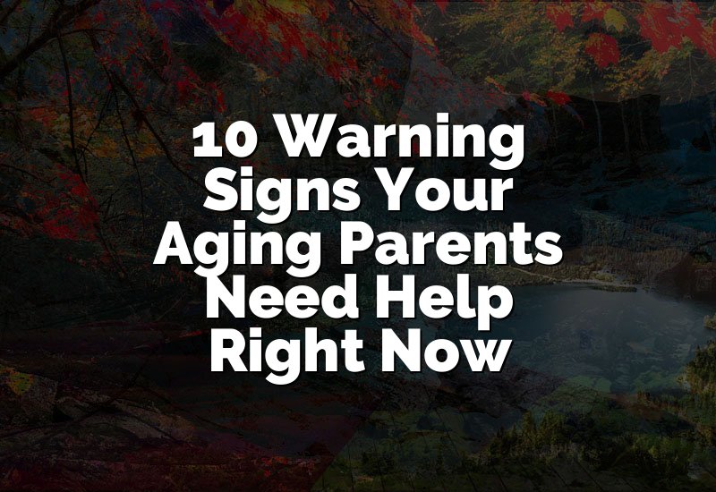10 Warning Signs Your Aging Parents Need Help Right Now
