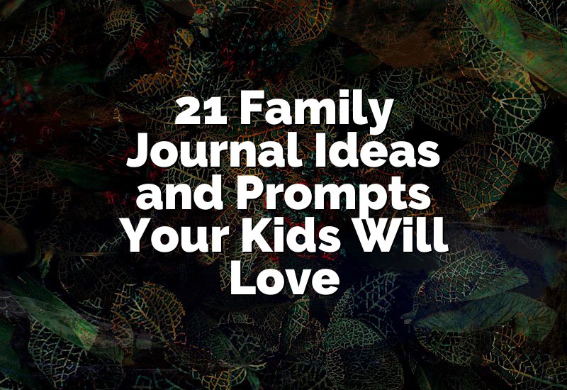 21 Family Journal Ideas and Prompts Your Kids Will Love