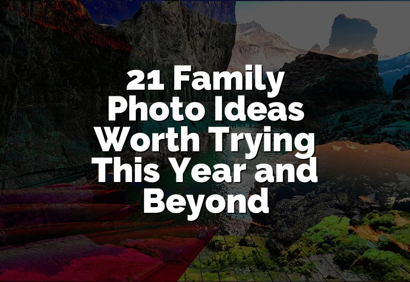 21 Family Photo Ideas Worth Trying This Year and Beyond