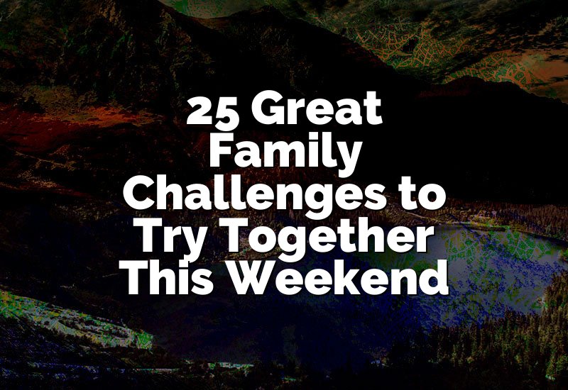 25 Great Family Challenges to Try Together This Weekend
