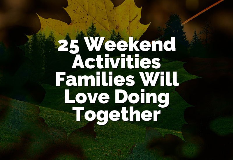 25 Weekend Activities Families Will Love Doing Together