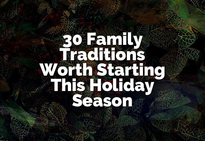 30 Family Traditions Worth Starting This Holiday Season