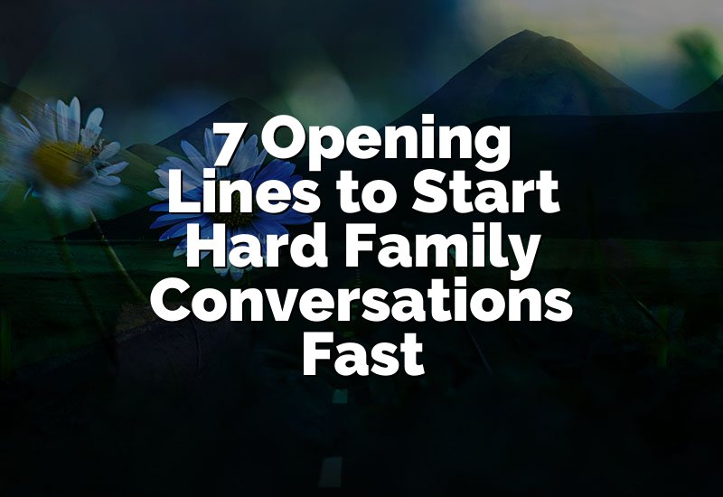 7 Opening Lines to Start Hard Family Conversations Fast