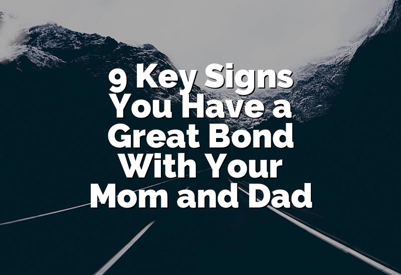 9 Key Signs You Have a Great Bond With Your Mom and Dad