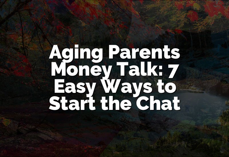 Aging Parents Money Talk: 7 Easy Ways to Start the Chat