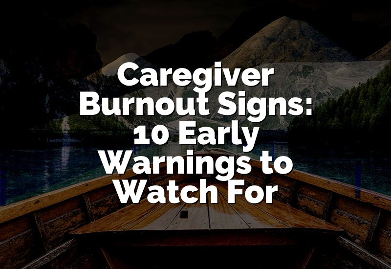 Caregiver Burnout Signs: 10 Early Warnings to Watch For