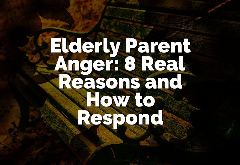 Elderly Parent Anger: 8 Real Reasons and How to Respond