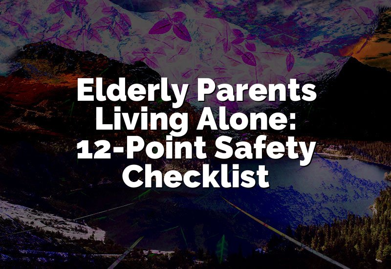 Elderly Parents Living Alone: 12-Point Safety Checklist