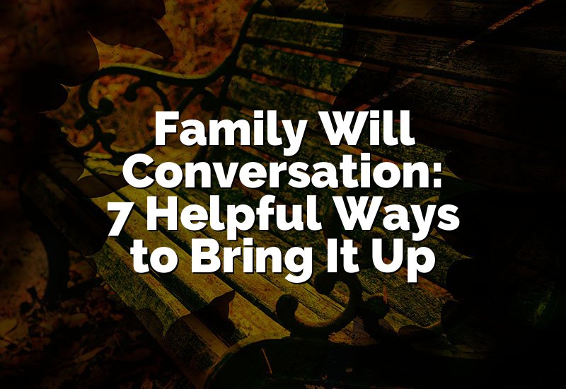 Family Will Conversation: 7 Helpful Ways to Bring It Up