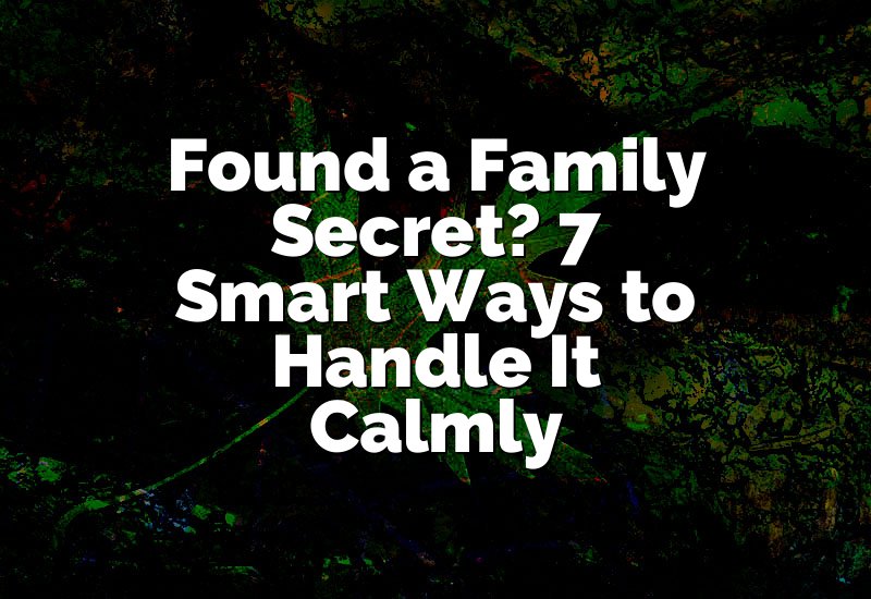 Found a Family Secret? 7 Smart Ways to Handle It Calmly