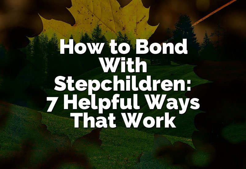 How to Bond With Stepchildren: 7 Helpful Ways That Work