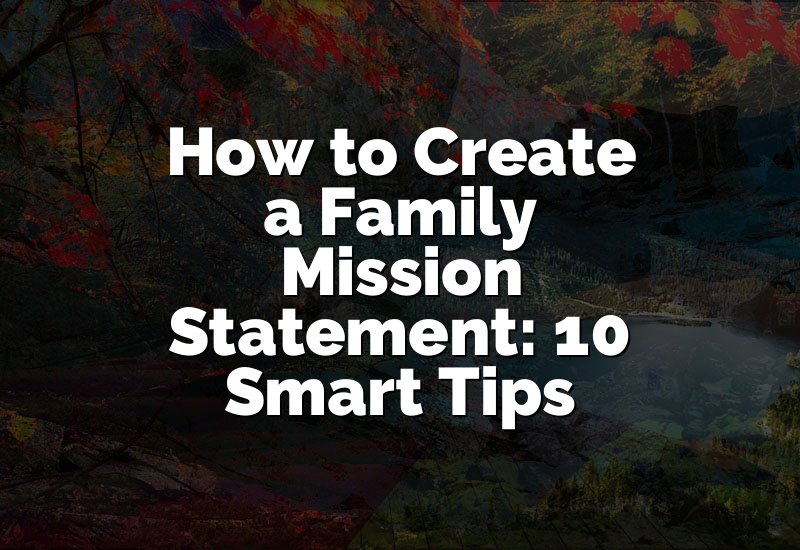 How to Create a Family Mission Statement: 10 Smart Tips