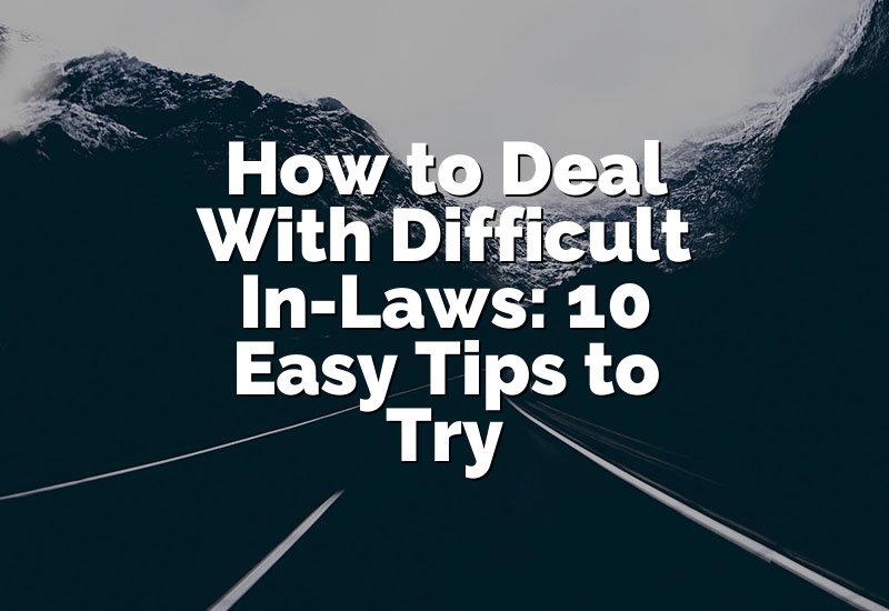 How to Deal With Difficult In-Laws: 10 Easy Tips to Try