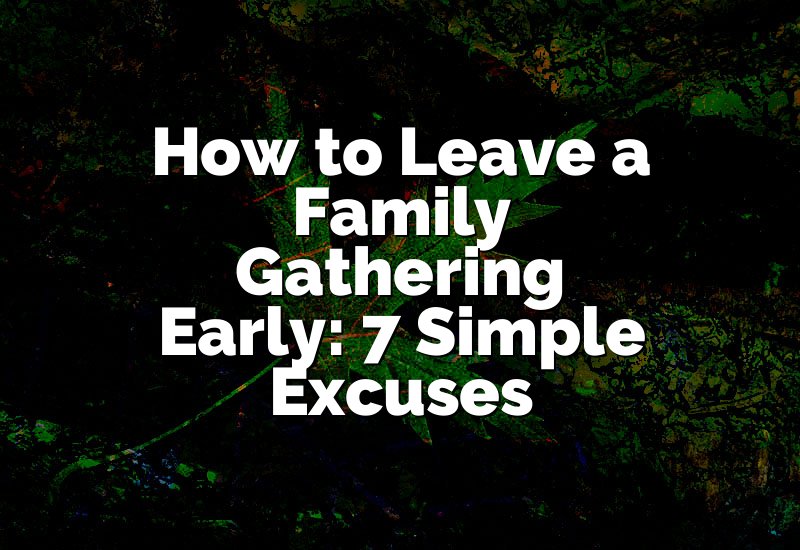 How to Leave a Family Gathering Early: 7 Simple Excuses