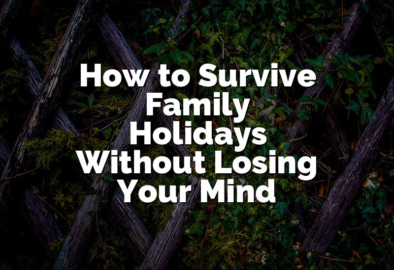 How to Survive Family Holidays Without Losing Your Mind