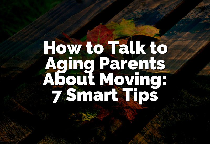 How to Talk to Aging Parents About Moving: 7 Smart Tips