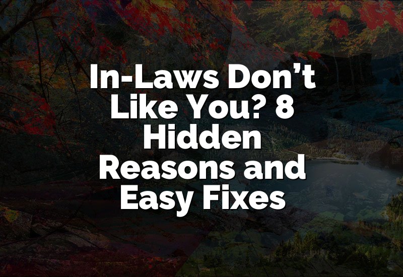 In-Laws Don’t Like You? 8 Hidden Reasons and Easy Fixes