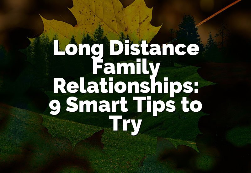 Long Distance Family Relationships: 9 Smart Tips to Try