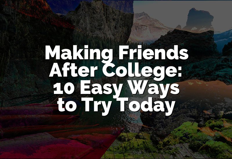 Making Friends After College: 10 Easy Ways to Try Today