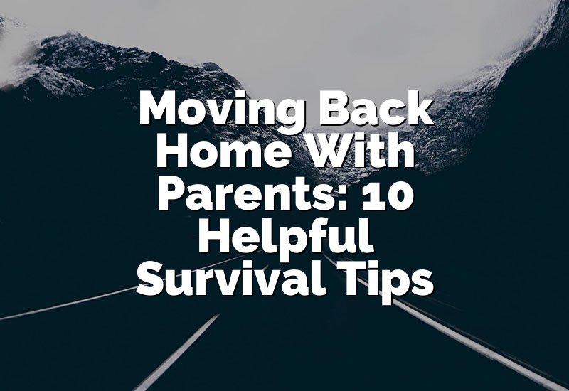 Moving Back Home With Parents: 10 Helpful Survival Tips