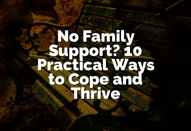 No Family Support? 10 Practical Ways to Cope and Thrive