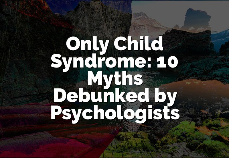 Only Child Syndrome: 10 Myths Debunked by Psychologists