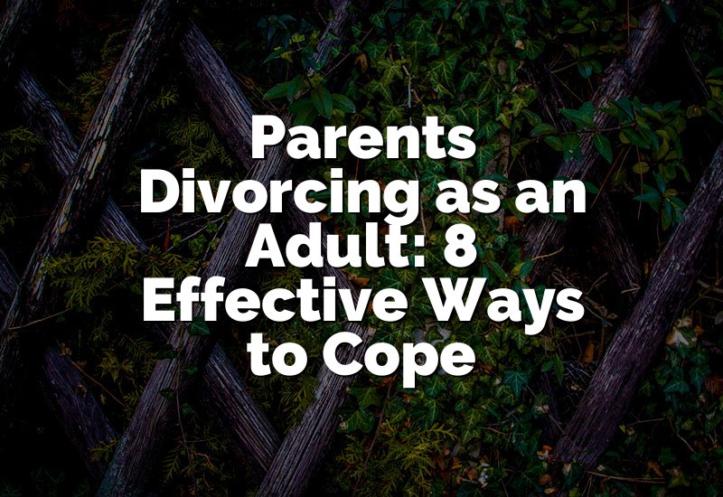 Parents Divorcing as an Adult: 8 Effective Ways to Cope