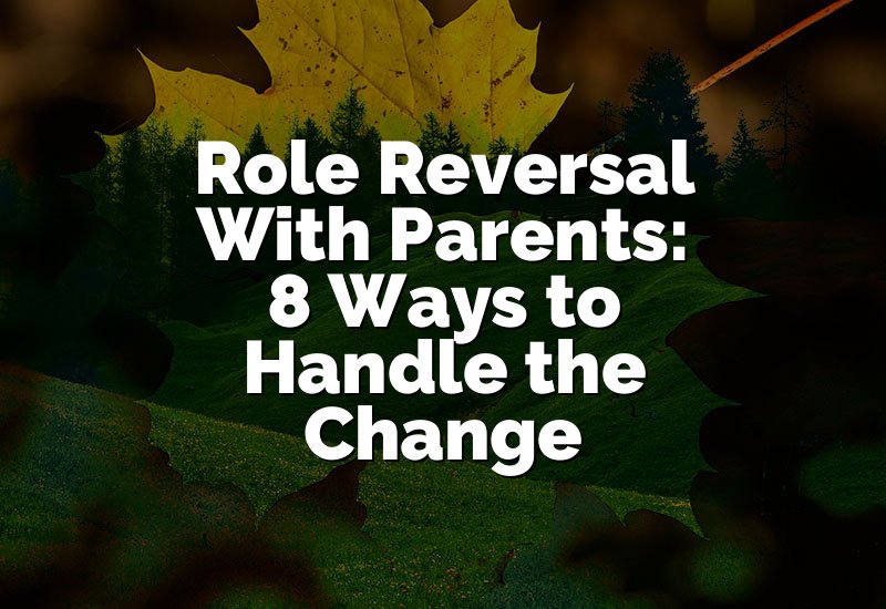 Role Reversal With Parents: 8 Ways to Handle the Change