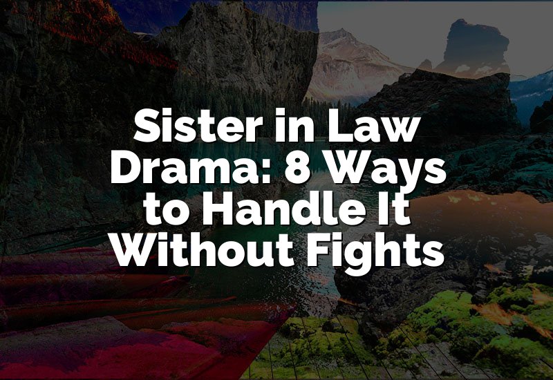 Sister in Law Drama: 8 Ways to Handle It Without Fights